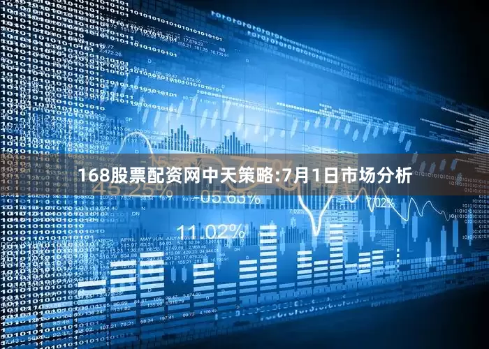 168股票配资网中天策略:7月1日市场分析