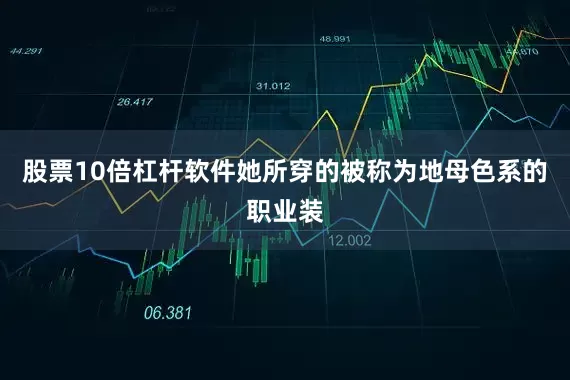 股票10倍杠杆软件她所穿的被称为地母色系的职业装