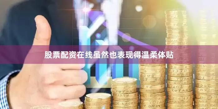 股票配资在线虽然也表现得温柔体贴
