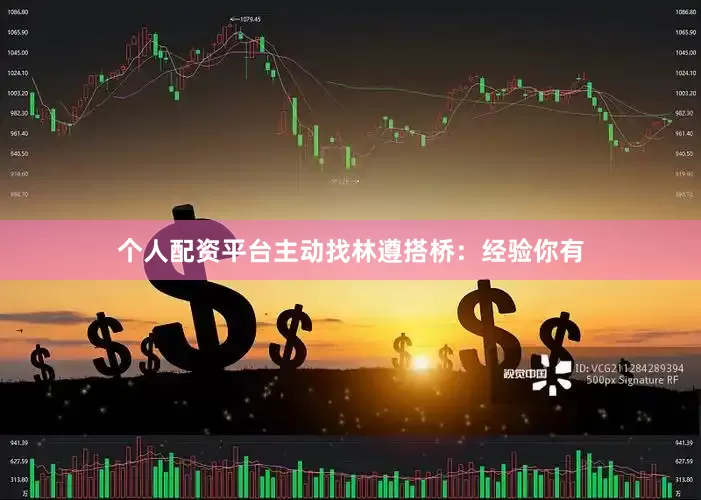 个人配资平台主动找林遵搭桥：经验你有